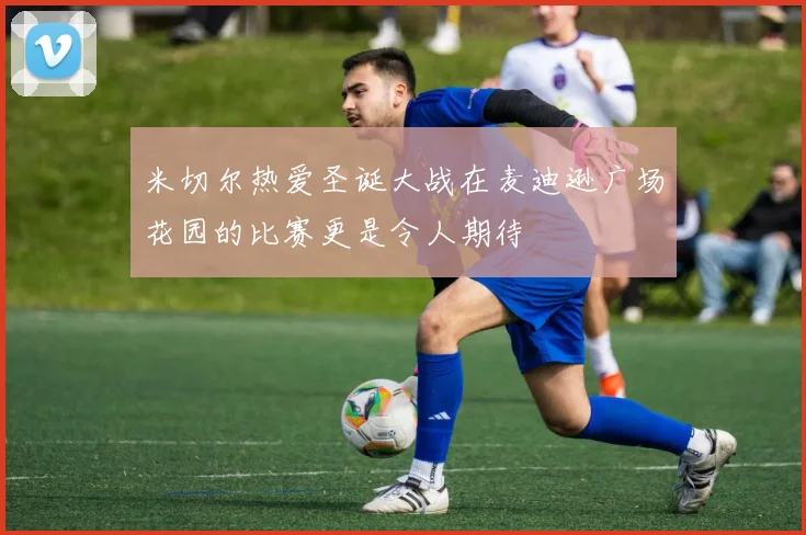 米切尔热爱圣诞大战在麦迪逊广场花园的比赛更是令人期待