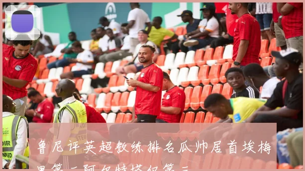 鲁尼评英超教练排名瓜帅居首埃梅里第二阿尔特塔仅第三