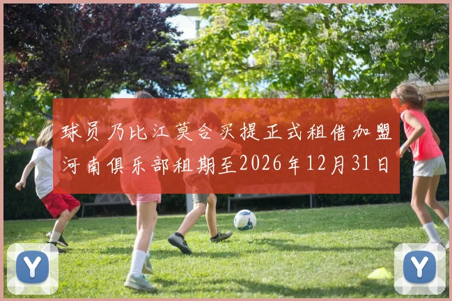 球员乃比江莫合买提正式租借加盟河南俱乐部租期至2026年12月31日